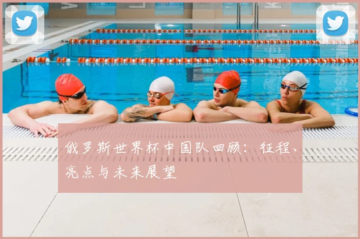 俄罗斯世界杯中国队回顾：征程、亮点与未来展望