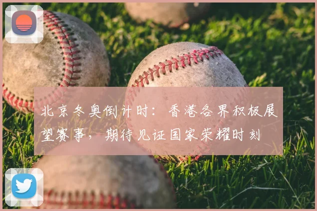 北京冬奥倒计时：香港各界积极展望赛事，期待见证国家荣耀时刻