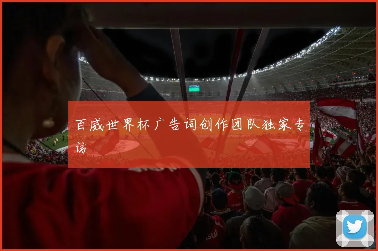 百威世界杯广告词创作团队独家专访