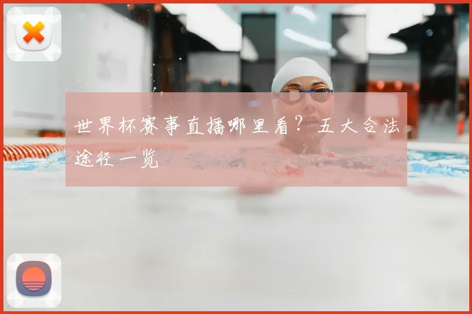 世界杯赛事直播哪里看？五大合法途径一览